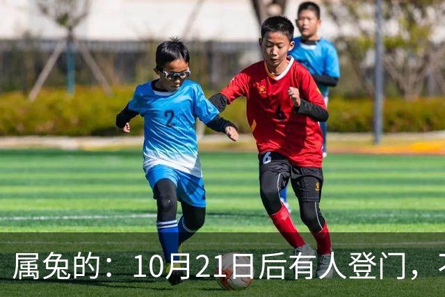 属兔的：10月21日后有人登门，不是送礼是拔牙，事业宫遭暗算别慌