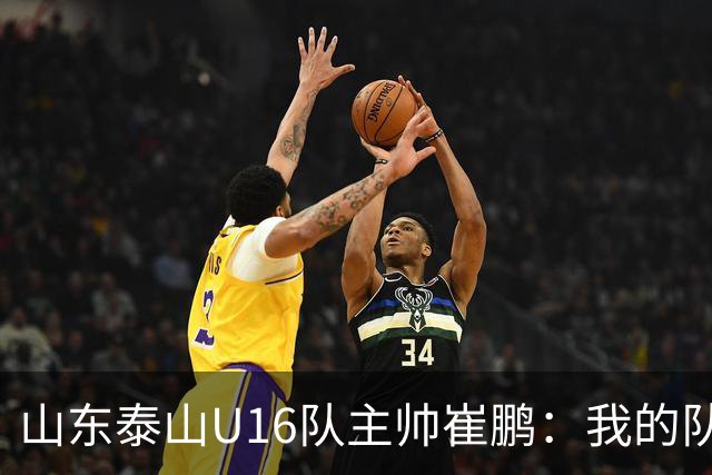 山东泰山U16队主帅崔鹏：我的队伍里 没有理所当然